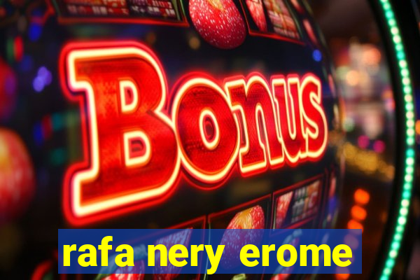 rafa nery erome